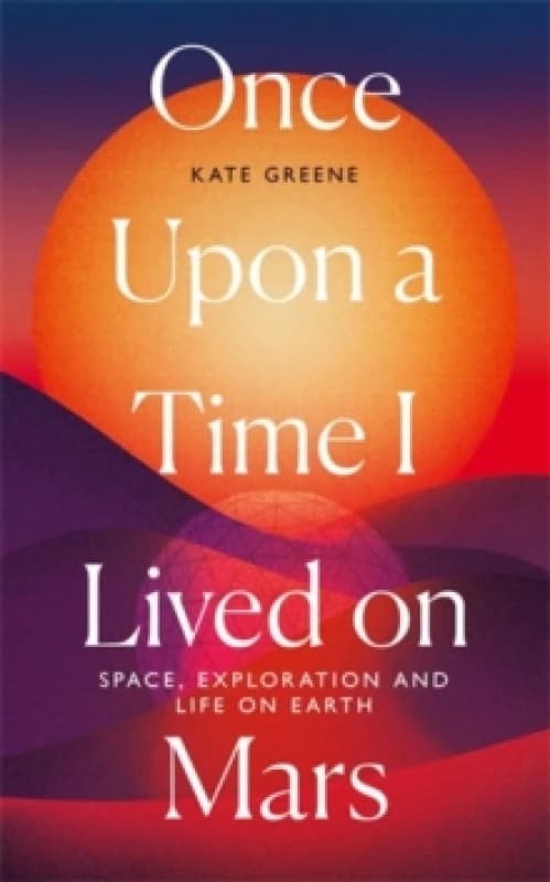 Once Upon a Time I Lived on Mars : Space, Exploration and Life on Earth Hardback