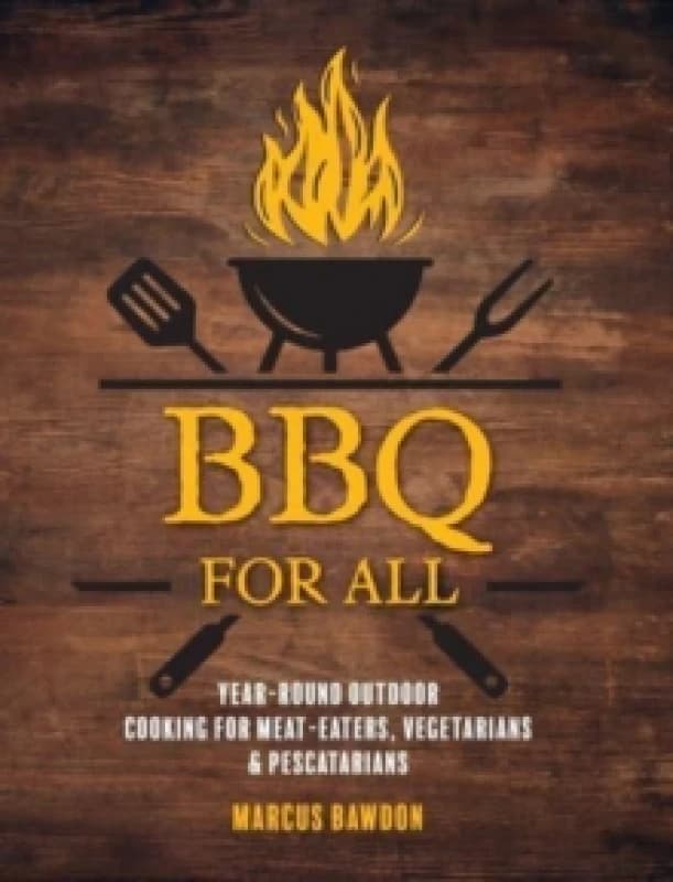 BBQ For All : Year-Round Outdoor Cooking for Meat-Eaters, Vegetarians & Pescatarians Hardback