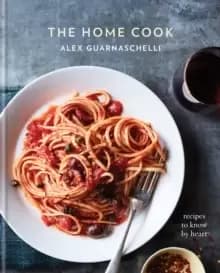 The Home Cook : Recipes to Know by Heart: A Cookbook