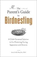 parents guide to birdnesting a child centered solution to co parenting duri