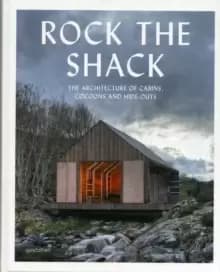 Rock the Shack : Architecture of Cabins, Cocoons and Hide-outs