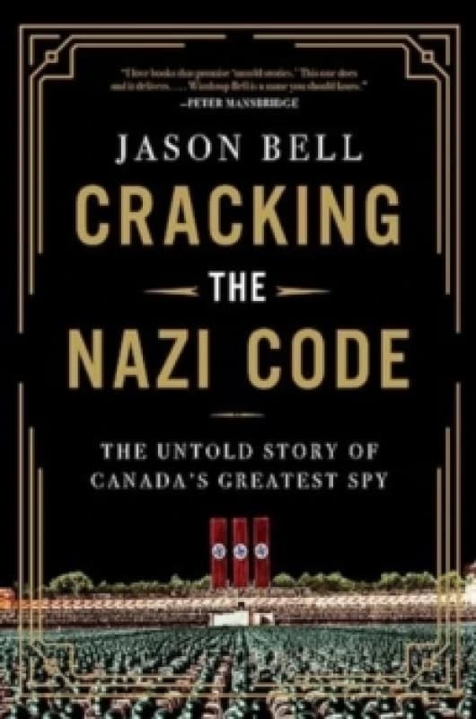 Cracking the Nazi Code : The Untold Story of Canada's Greatest Spy Hardback