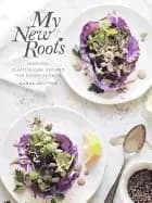 my new roots inspired plant based recipes for every season a cookbook