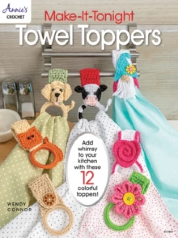 Make-It-Tonight: Towel Toppers : Add Whimsy to Your Kitchen with These 12 Colourful Toppers! Paperback / softback