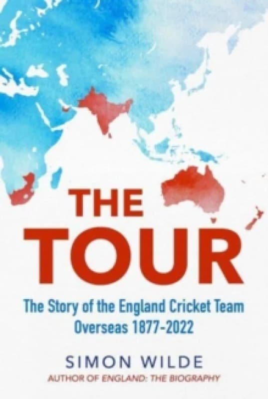 The Tour : The Story of the England Cricket Team Overseas 1877-2022 Hardback