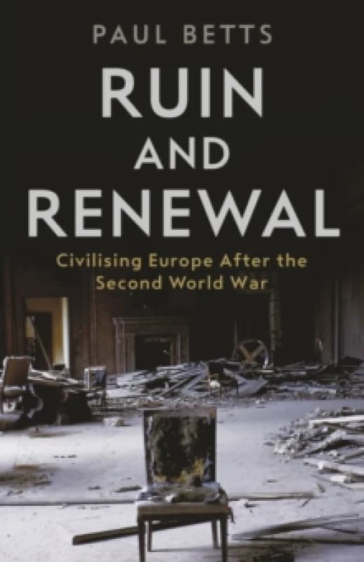 Ruin and Renewal : Civilising Europe After the Second World War Hardback