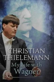 My Life with Wagner by Christian Thielemann Book