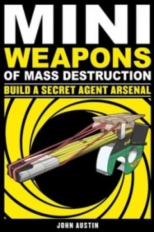 Mini weapons of mass destruction 2 Build a secret agent arsenal by John Austin