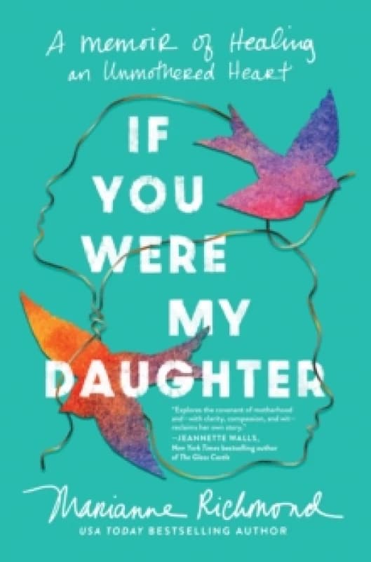 If You Were My Daughter : A Memoir of Healing an Unmothered Heart Hardback