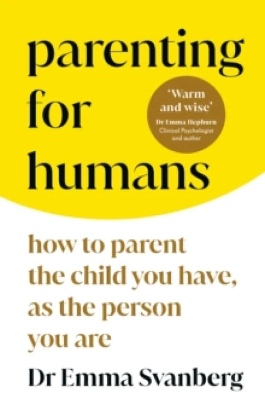 Parenting for Humans : How to Parent the Child You Have, As the Person You Are Hardback