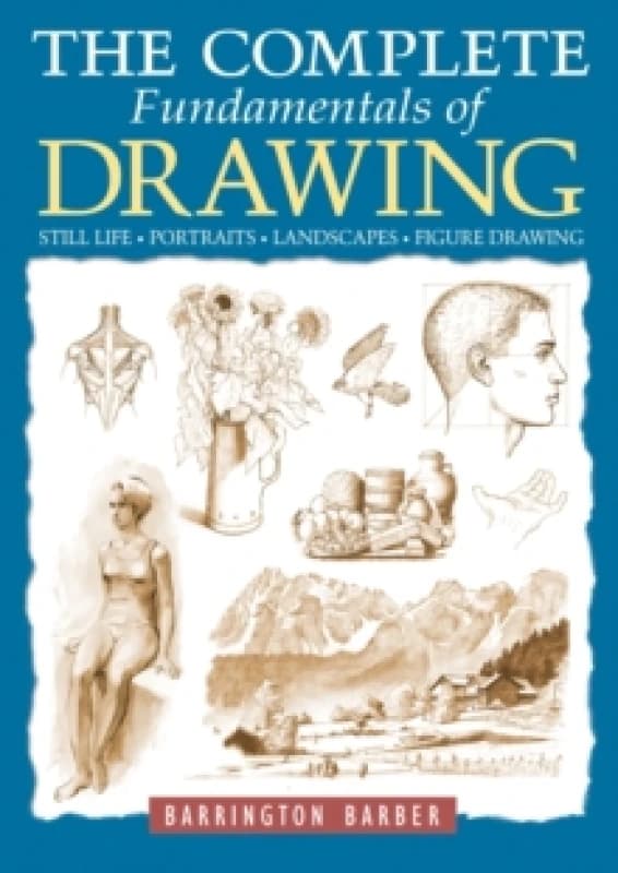 The Complete Fundamentals of Drawing : Still Life, Portraits, Landscapes, Figure Drawing Paperback / softback