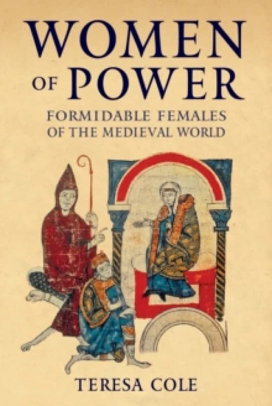 Women of Power : Formidable Females of the Medieval World Hardback