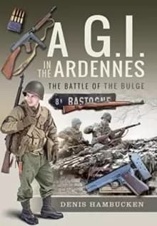 A GI In The Ardennes : The Battle of the Bulge