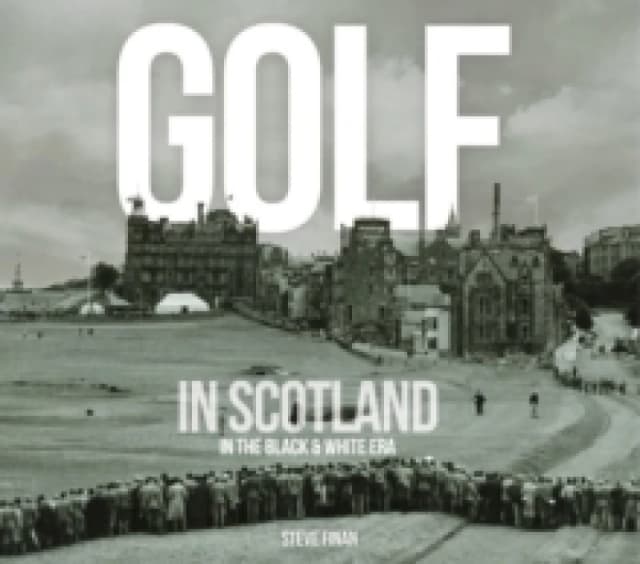Golf In Scotland In The Black & White Era Hardback
