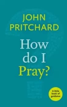 How Do I Pray? A Little Book Of Guidance