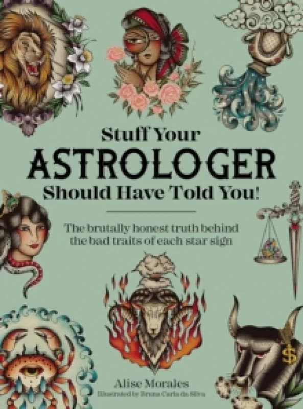 Stuff Your Astrologer Should Have Told You : The Brutally Honest Truth Behind the Bad Traits of Each Star Sign Paperback / softback
