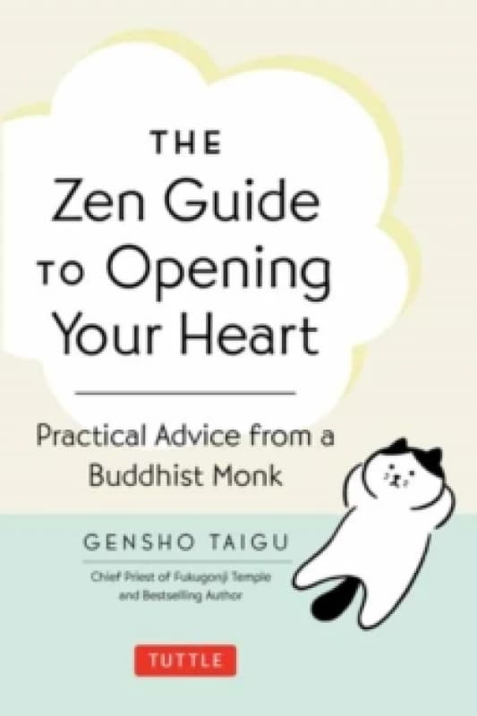 The Zen Guide to Opening Your Heart : Practical Advice from a Zen Buddhist Monk Hardback