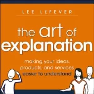 art of explanation making your ideas products and services easier to unders