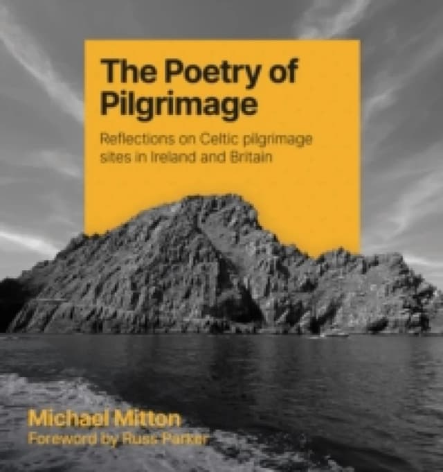 The Poetry of Pilgrimage : Reflections on Celtic pilgrimage sites in Ireland and Britain Paperback / softback