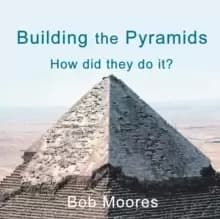 Building the Pyramids : How Did They Do It?