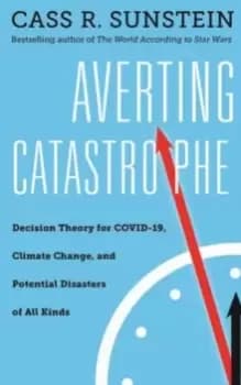 Averting Catastrophe : Decision Theory for COVID-19, Climate Change, and Potential Disasters of All Kinds
