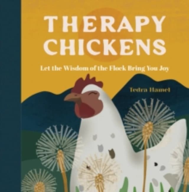 Therapy Chickens : Let the Wisdom of the Flock Bring You Joy Hardback