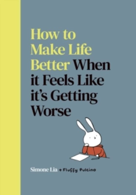 How to Make Life Better When it Feels Like its Getting Worse Hardback