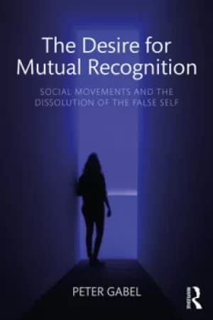 The Desire for Mutual RecognitionSocial Movements and the Dissolution of the False Self