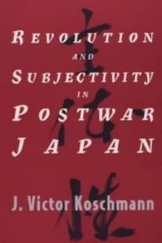 Revolution and Subjectivity in Postwar Japan by J. Victor Koschmann Paperback