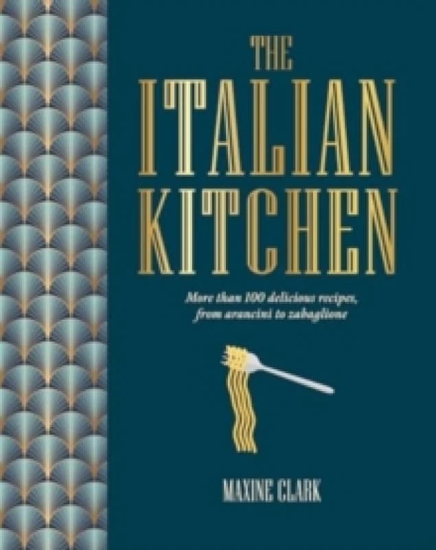 The Italian Kitchen : More Than 80 Delicious Recipes, from Antipasti to Zabaglione Hardback