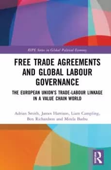 Free Trade Agreements and Global Labour GovernanceThe European Unions Trade-Labour Linkage in a Value Chain World