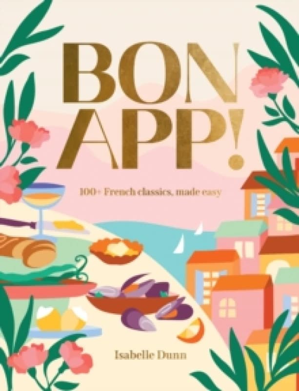 Bon App : 100+ French classics, made easy Hardback