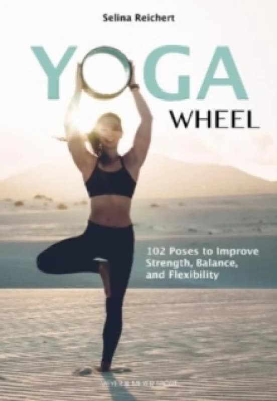 Yoga Wheel : 102 Poses to Improve Strength, Balance, and Flexibility Paperback / softback