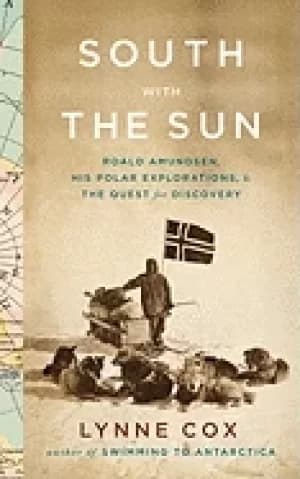 south with the sun roald amundsen his polar explorations and the quest for
