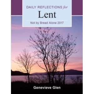 Not by Bread Alone : Daily Reflections for Lent 2017