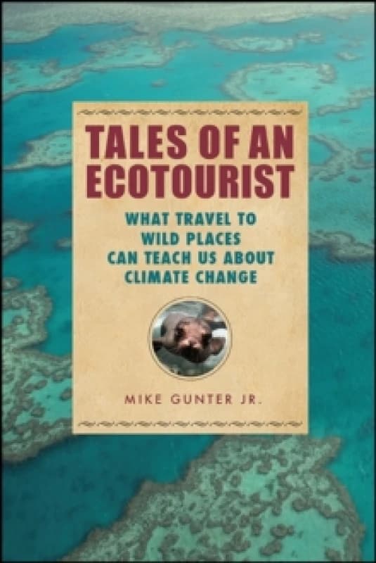 Tales of an Ecotourist : What Travel to Wild Places Can Teach Us about Climate Change Hardback