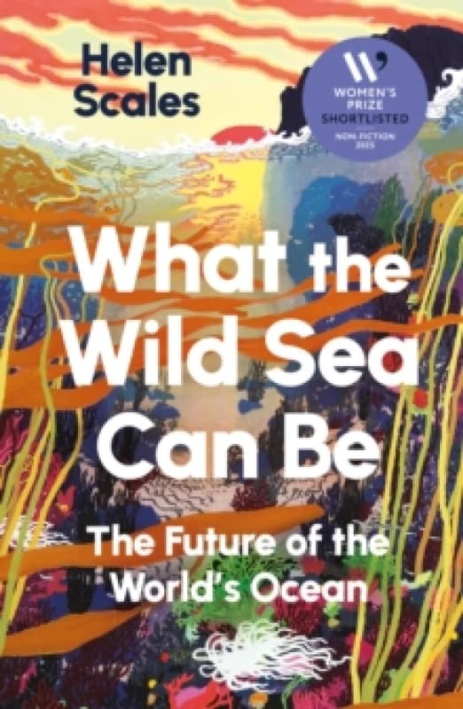 What the Wild Sea Can Be : Shortlisted for the Womens Prize for Nonfiction Paperback / softback