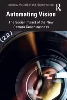 Automating Vision : The Social Impact of the New Camera Consciousness