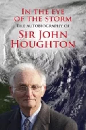 in the eye of the storm the autobiography of sir john houghton houghton joh