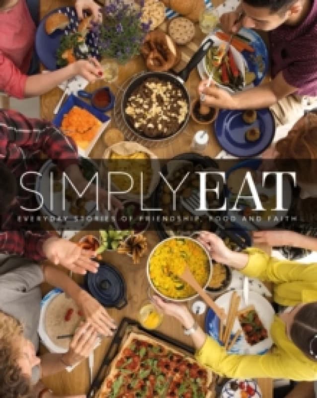 Simply Eat : Everyday Stories of Friendship, Food & Faith Hardback