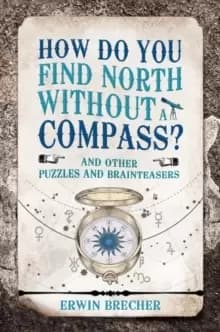 How Do You Find North Without a Compass? And other puzzles and brainteasers
