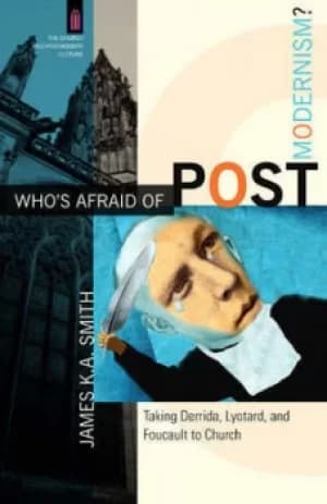 Whos afraid of postmodernism? by James K. A Smith