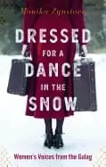 dressed for a dance in the snow womens voices from the gulag