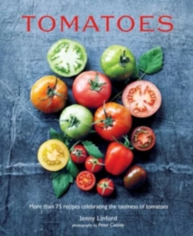 Tomatoes : More Than 75 Recipes Celebrating the Tastiness of Tomatoes Hardback