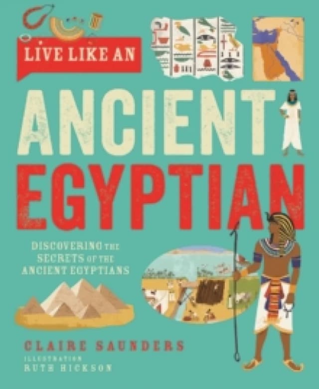 Live Like An Ancient Egyptian : Discovering the Secrets of the Ancient Egyptians Hardback