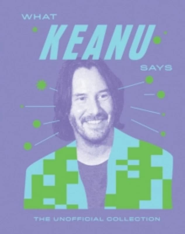 What Keanu Says : The Unofficial Collection Hardback