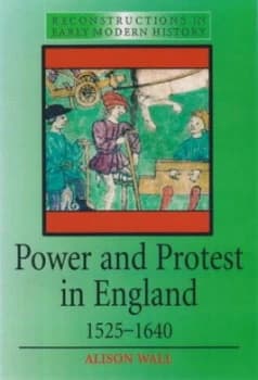 Power and Protest in England 1525-1640 by Alison Wall Paperback