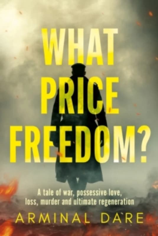 What Price Freedom? A tale of war, possessive love, loss, murder and ultimate regeneration Paperback / softback