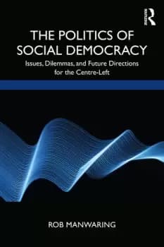 The Politics of Social DemocracyIssues Dilemmas and Future Directions for the Centre-Left