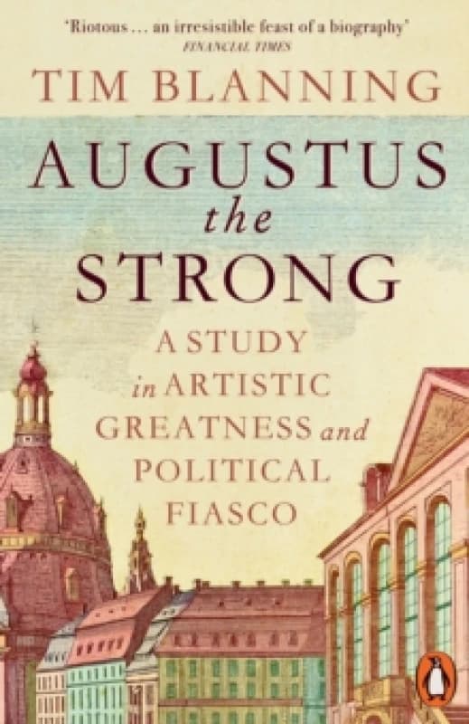 Augustus The Strong : A Study in Artistic Greatness and Political Fiasco Paperback / softback